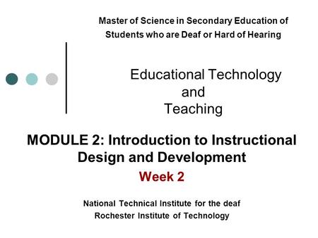Master of Science in Secondary Education of Students who are Deaf or Hard of Hearing Educational Technology and Teaching MODULE 2: Introduction to Instructional.