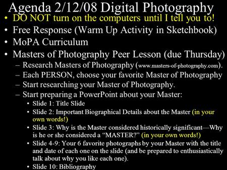 Agenda 2/12/08 Digital Photography DO NOT turn on the computers until I tell you to! Free Response (Warm Up Activity in Sketchbook) MoPA Curriculum Masters.