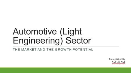 Automotive (Light Engineering) Sector THE MARKET AND THE GROWTH POTENTIAL Presentation By.