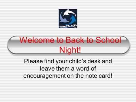 Welcome to Back to School Night! Please find your child’s desk and leave them a word of encouragement on the note card!