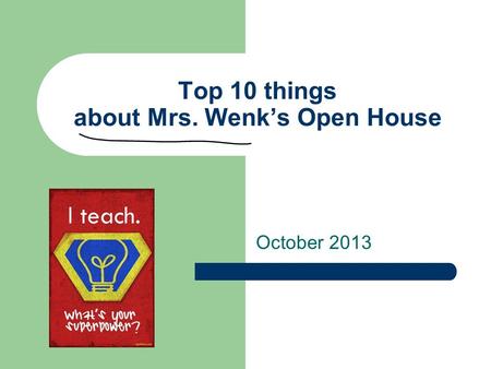 Top 10 things about Mrs. Wenk’s Open House October 2013.