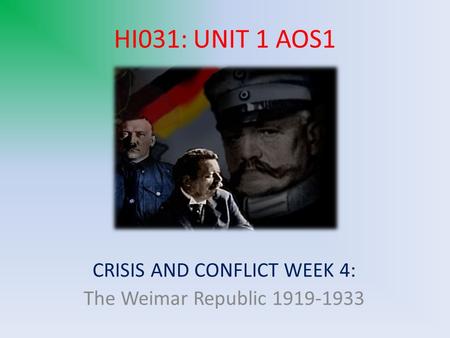 HI031: UNIT 1 AOS1 CRISIS AND CONFLICT WEEK 4: The Weimar Republic 1919-1933.