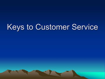 Keys to Customer Service. 10 Keys of Customer Service I – Trust Your Customers Most Important Trait Trust is the highest form of human motivation Understand.
