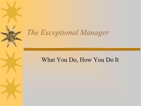 The Exceptional Manager What You Do, How You Do It.