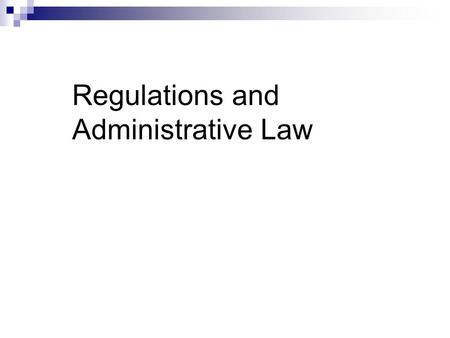 Regulations and Administrative Law. Roadmap What is Administrative Law? What is the rulemaking process? How do you find and update regulations? How do.