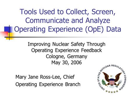 Mary Jane Ross-Lee, Chief Operating Experience Branch Tools Used to Collect, Screen, Communicate and Analyze Operating Experience (OpE) Data Improving.