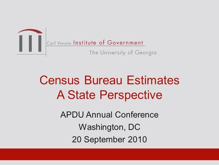 Census Bureau Estimates A State Perspective APDU Annual Conference Washington, DC 20 September 2010.