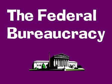 The Federal Bureaucracy. The combination of people, procedures, and agencies through which the federal government operates makes up the FEDERAL BUREAUCRACY.