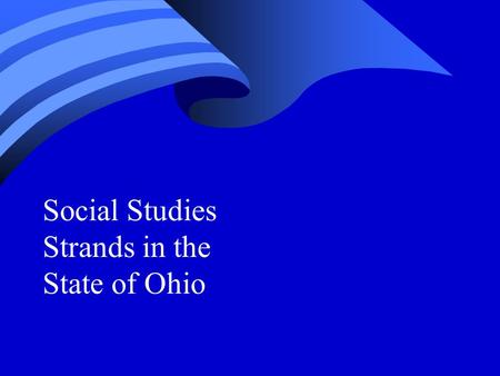 Social Studies Strands in the State of Ohio. Craig M. Grimm ED 639 Secondary Social Studies: Curriculum and Materials Professor - Ronald G. Helms Winter.