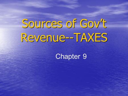 Sources of Gov’t Revenue--TAXES Chapter 9. Criteria for Effective Taxes 1. Equity 1. Equity –Must be fair –Want to avoid tax loopholes —when people find.