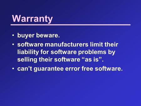 Warranty buyer beware. software manufacturers limit their liability for software problems by selling their software “as is”. can’t guarantee error free.