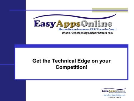 Www.EasyAppsOnline.com 1-888-563-4474 Get the Technical Edge on your Competition! Online Prescreening and Enrollment Tool.