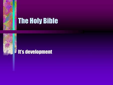The Holy Bible It’s development Facts surrounding the Bible The Bible has a long history. It was part of an oral tradition in both Judaism and Christianity.