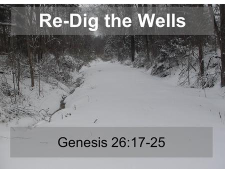 Re-Dig the Wells Genesis 26:17-25.