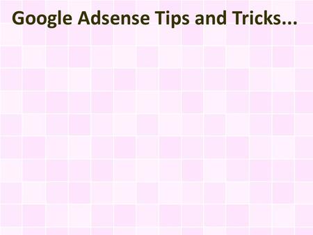 Google Adsense Tips and Tricks.... Every single website and its owner have the opportunity to make some great money by displaying Google Adsense ads on.