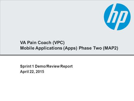 VA Pain Coach (VPC) Mobile Applications (Apps) Phase Two (MAP2) Sprint 1 Demo/Review Report April 22, 2015.