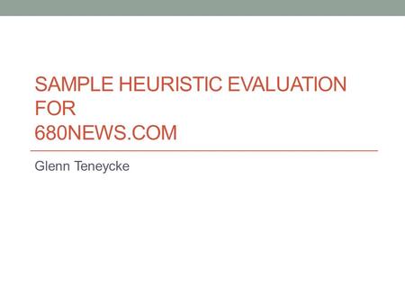 SAMPLE HEURISTIC EVALUATION FOR 680NEWS.COM Glenn Teneycke.