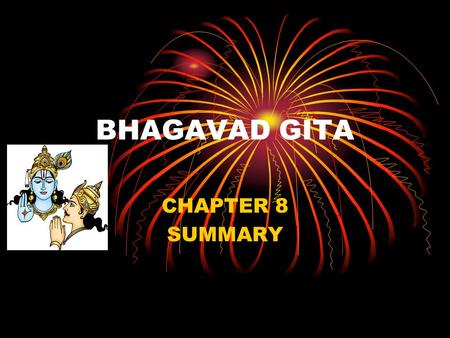 BHAGAVAD GITA CHAPTER 8 SUMMARY. Akshara Brahma Yoga YOGA OF IMPERISHABLE BRAHMAN.