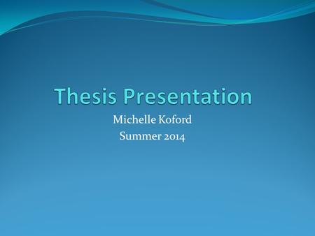 Michelle Koford Summer 2014. Topics Discussed Background Purpose Research Questions Methods Participants Procedures Instrumentation Analysis.