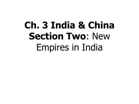Ch. 3 India & China Section Two: New Empires in India