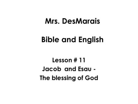 Mrs. DesMarais Bible and English Lesson # 11 Jacob and Esau - The blessing of God.
