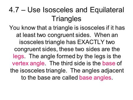 4.7 – Use Isosceles and Equilateral Triangles You know that a triangle is isosceles if it has at least two congruent sides. When an isosceles triangle.