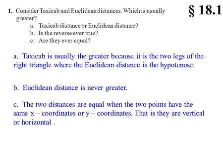 § 18.1 1. Consider Taxicab and Euclidean distances. Which is usually greater? Taxicab distance or Euclidean distance? Is the reverse ever true? Are they.