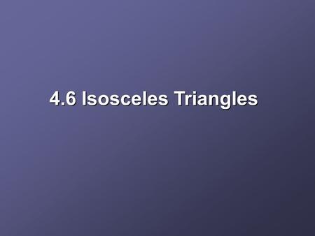 4.6 Isosceles Triangles.