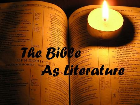 The Bible As Literature. “ There is a…sense in which the Bible, since it is after all literature, cannot be properly read except as literature; and the.