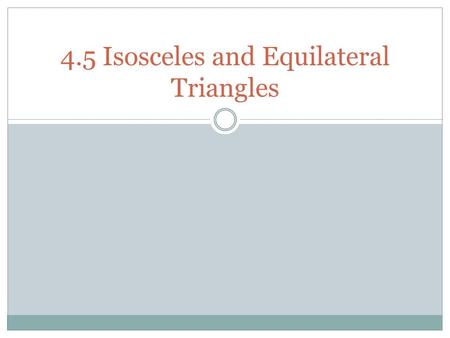 4.5 Isosceles and Equilateral Triangles. Isosceles Triangles At least two sides are of equal length. It also has two congruent angles. Base Angles Base.