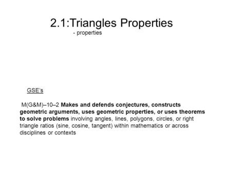 2.1:Triangles Properties - properties M(G&M)–10–2 Makes and defends conjectures, constructs geometric arguments, uses geometric properties, or uses theorems.