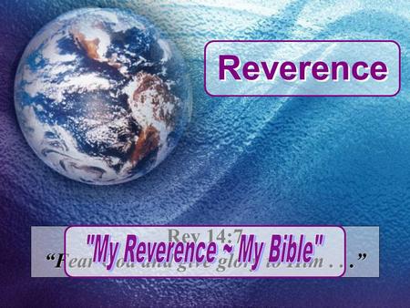 Rev 14:7 “Fear God and give glory to Him...” Reverence.