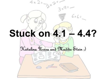 Stuck on 4.1 – 4.4? Katalina Urrea and Maddie Stein ;)