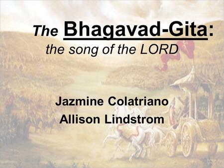 The Bhagavad-Gita: the song of the LORD Jazmine Colatriano Allison Lindstrom.