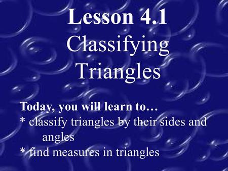 Lesson 4.1 Classifying Triangles Today, you will learn to… * classify triangles by their sides and angles * find measures in triangles.