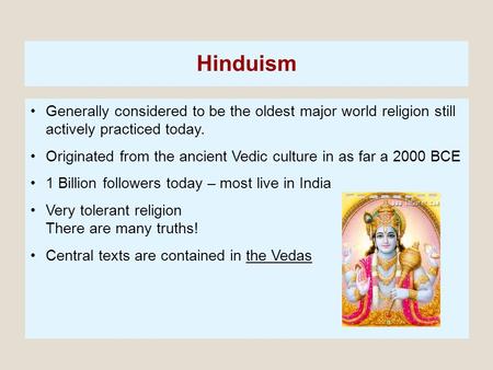Hinduism Generally considered to be the oldest major world religion still actively practiced today. Originated from the ancient Vedic culture in as far.