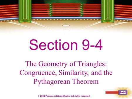 © 2008 Pearson Addison-Wesley. All rights reserved 9-4-1 Chapter 1 Section 9-4 The Geometry of Triangles: Congruence, Similarity, and the Pythagorean Theorem.
