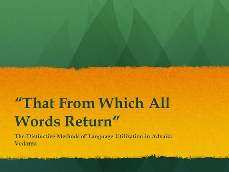 “That From Which All Words Return” The Distinctive Methods of Language Utilization in Advaita Vedanta.