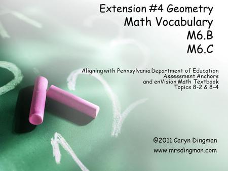 Extension #4 Geometry Math Vocabulary M6.B M6.C Aligning with Pennsylvania Department of Education Assessment Anchors and enVision Math Textbook Topics.