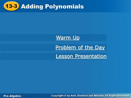 13-3 Adding Polynomials Pre-Algebra Warm Up Warm Up Lesson Presentation Lesson Presentation Problem of the Day Problem of the Day.
