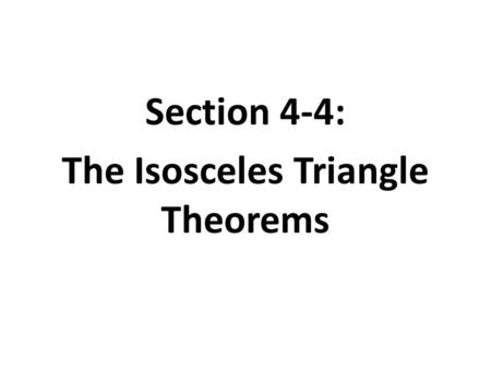 Section 4-4: The Isosceles Triangle Theorems
