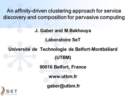 An affinity-driven clustering approach for service discovery and composition for pervasive computing J. Gaber and M.Bakhouya Laboratoire SeT Université.