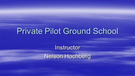 Private Pilot Ground School Instructor Nelson Hochberg.