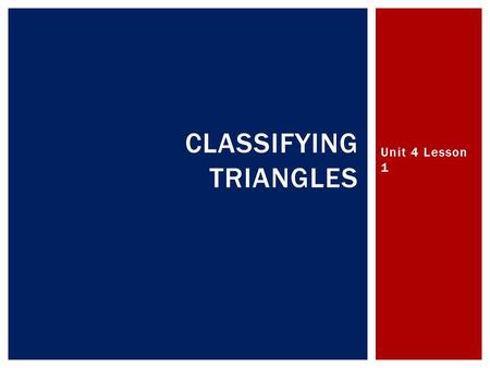 Unit 4 Lesson 1 CLASSIFYING TRIANGLES.  I will be able to classify triangles according to the angle measures and side lengths.  I WILL be able to define.