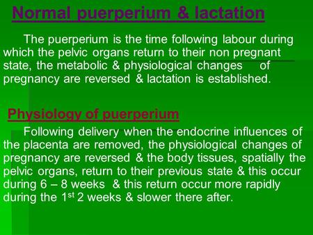 Normal puerperium & lactation The puerperium is the time following labour during which the pelvic organs return to their non pregnant state, the metabolic.