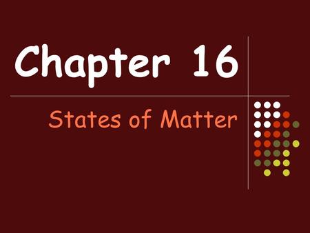 Chapter 16 States of Matter.