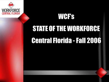WCF’s STATE OF THE WORKFORCE Central Florida - Fall 2006.