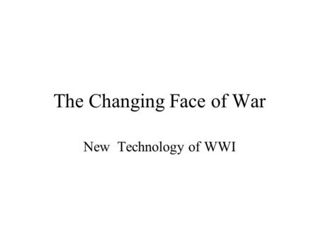 The Changing Face of War New Technology of WWI. Goal of Today We will be covering the advancements of American and German weapons, and what part they.