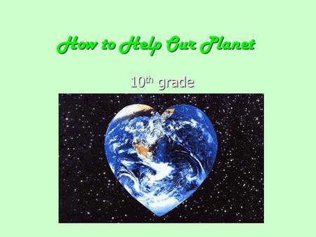 How to Help Our Planet 10th grade. Environmental Problems.
