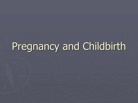 Pregnancy and Childbirth. Conception ► Conception/Fertilization – the union of an ovum and a sperm  One ovum matures and is released from an ovary each.